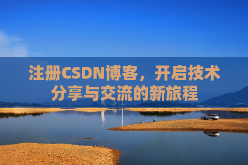 注册CSDN博客,开启技术分享与交流的新旅程
